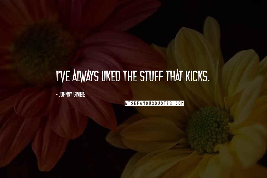 Johnny Gimble Quotes: I've always liked the stuff that kicks.