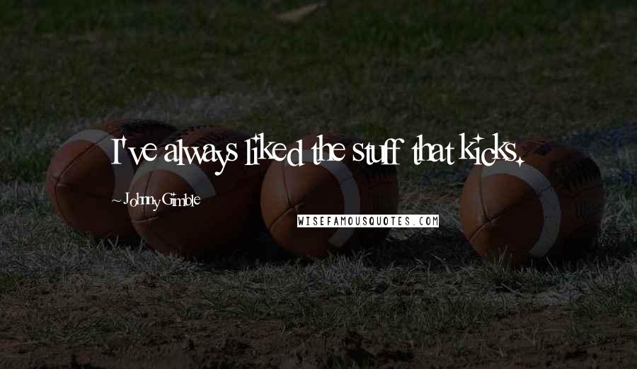 Johnny Gimble Quotes: I've always liked the stuff that kicks.