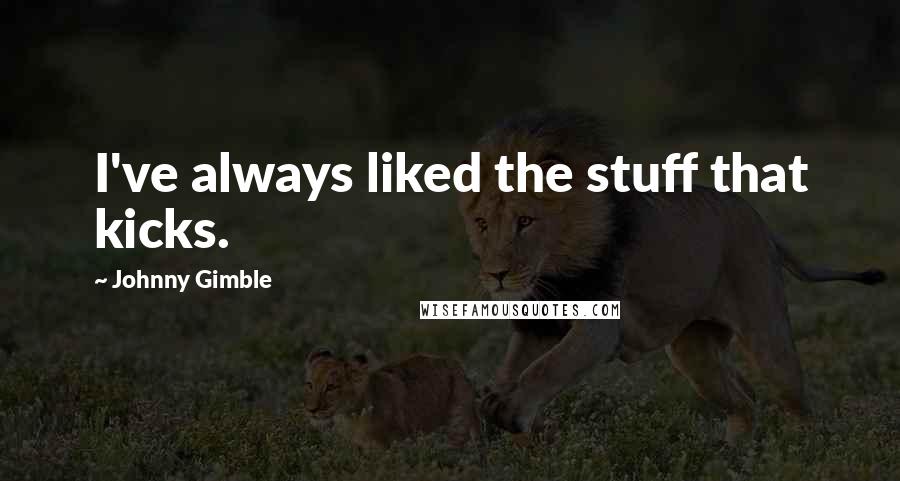 Johnny Gimble Quotes: I've always liked the stuff that kicks.