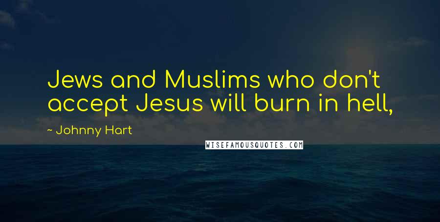 Johnny Hart Quotes: Jews and Muslims who don't accept Jesus will burn in hell,