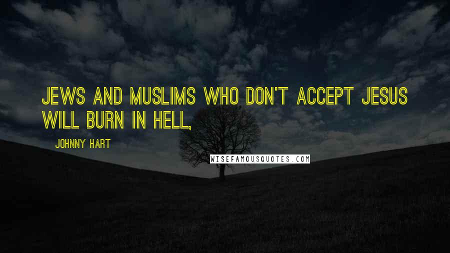 Johnny Hart Quotes: Jews and Muslims who don't accept Jesus will burn in hell,