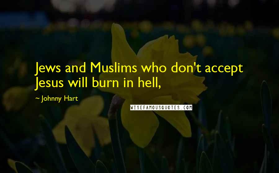 Johnny Hart Quotes: Jews and Muslims who don't accept Jesus will burn in hell,