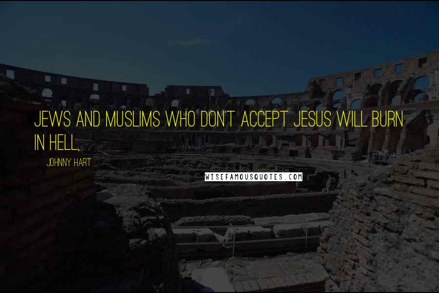 Johnny Hart Quotes: Jews and Muslims who don't accept Jesus will burn in hell,