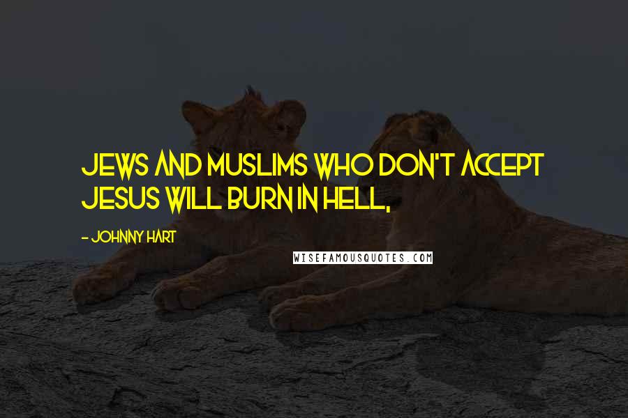 Johnny Hart Quotes: Jews and Muslims who don't accept Jesus will burn in hell,