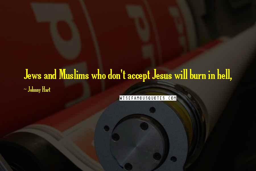 Johnny Hart Quotes: Jews and Muslims who don't accept Jesus will burn in hell,