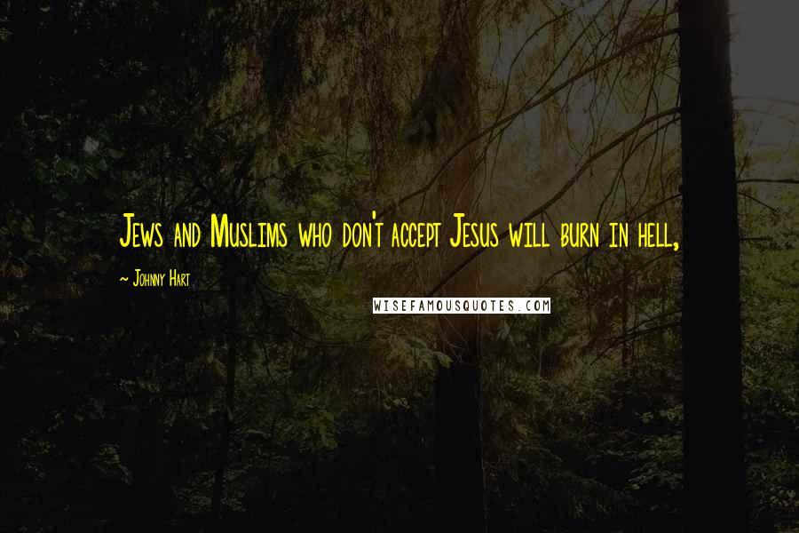 Johnny Hart Quotes: Jews and Muslims who don't accept Jesus will burn in hell,