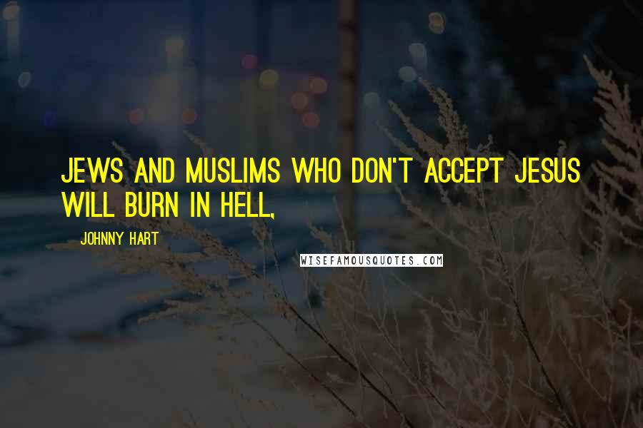 Johnny Hart Quotes: Jews and Muslims who don't accept Jesus will burn in hell,