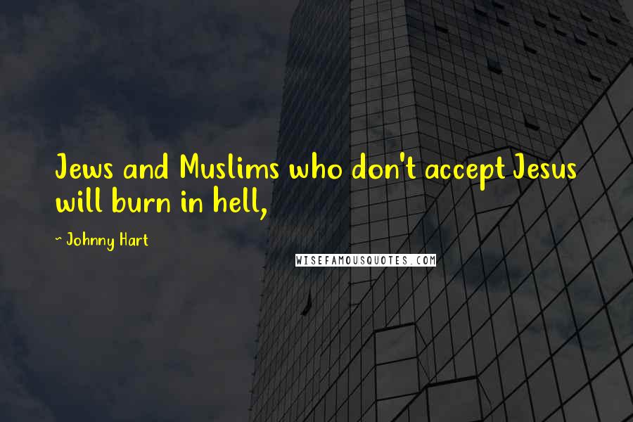 Johnny Hart Quotes: Jews and Muslims who don't accept Jesus will burn in hell,