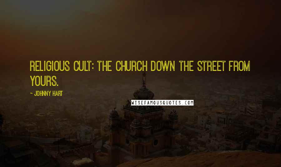 Johnny Hart Quotes: Religious Cult: The church down the street from yours.