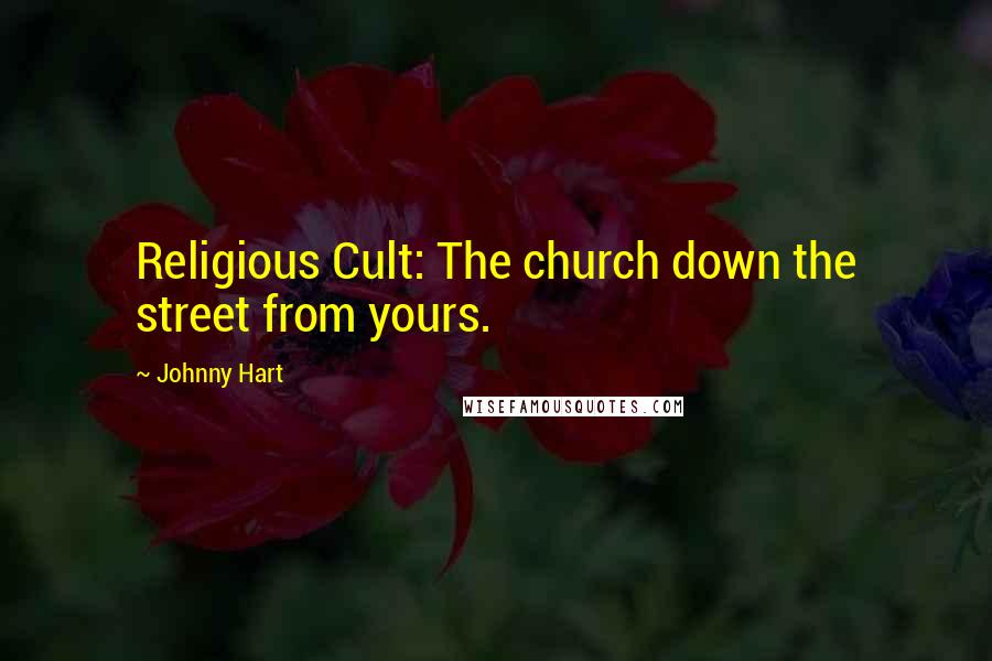 Johnny Hart Quotes: Religious Cult: The church down the street from yours.