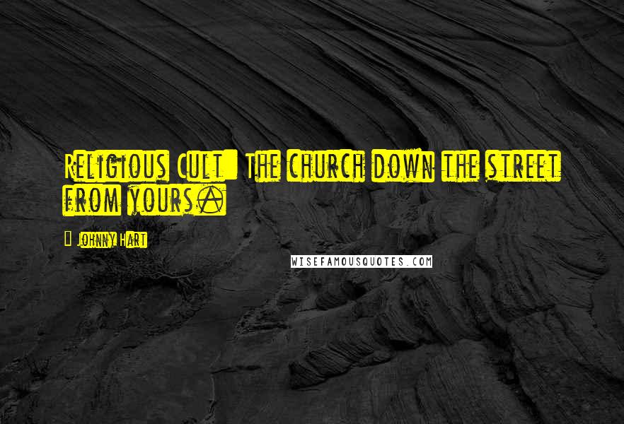 Johnny Hart Quotes: Religious Cult: The church down the street from yours.