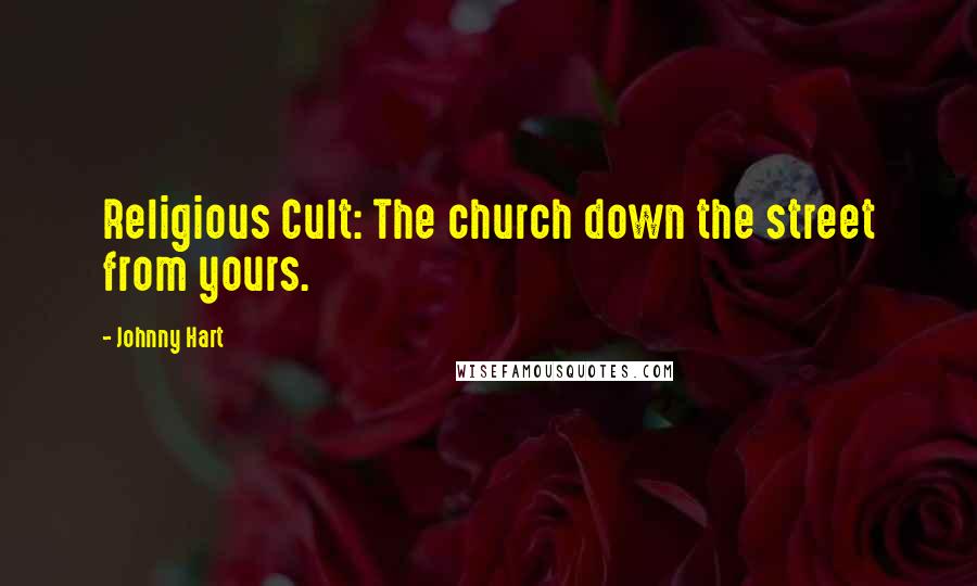 Johnny Hart Quotes: Religious Cult: The church down the street from yours.