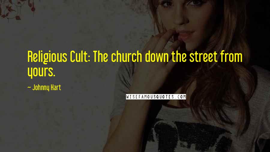 Johnny Hart Quotes: Religious Cult: The church down the street from yours.