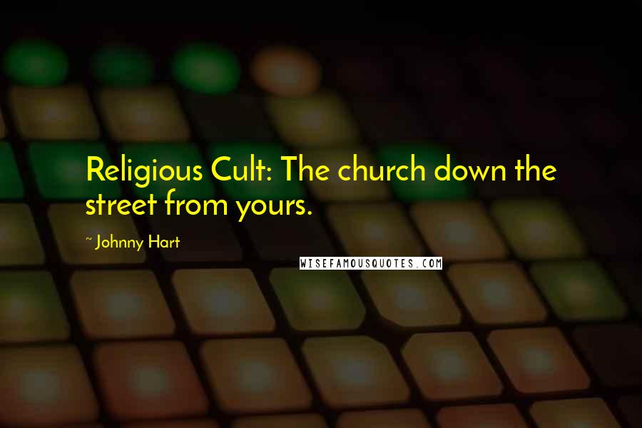 Johnny Hart Quotes: Religious Cult: The church down the street from yours.