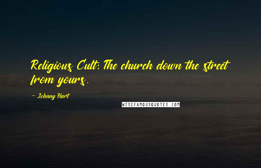 Johnny Hart Quotes: Religious Cult: The church down the street from yours.