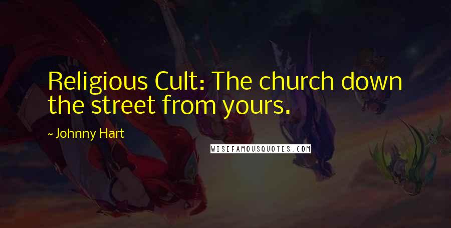 Johnny Hart Quotes: Religious Cult: The church down the street from yours.