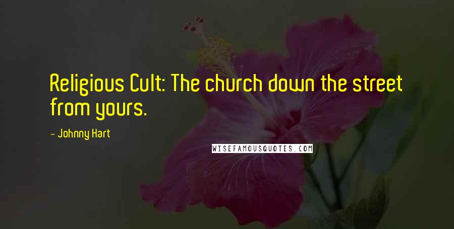 Johnny Hart Quotes: Religious Cult: The church down the street from yours.