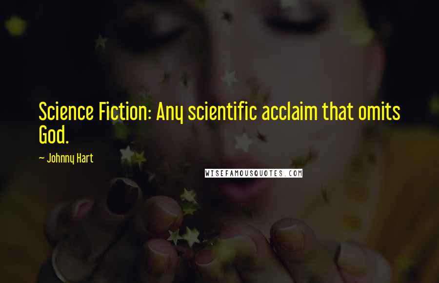 Johnny Hart Quotes: Science Fiction: Any scientific acclaim that omits God.