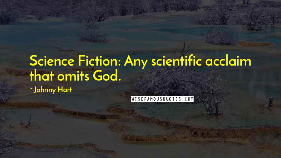 Johnny Hart Quotes: Science Fiction: Any scientific acclaim that omits God.