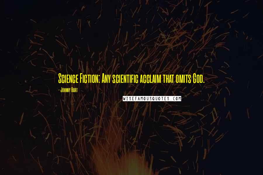 Johnny Hart Quotes: Science Fiction: Any scientific acclaim that omits God.