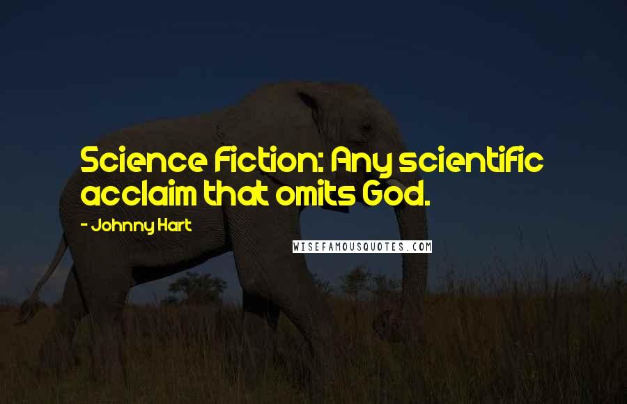 Johnny Hart Quotes: Science Fiction: Any scientific acclaim that omits God.