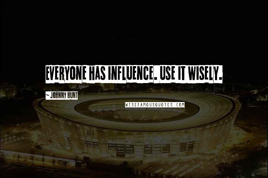 Johnny Hunt Quotes: Everyone has influence. Use it wisely.