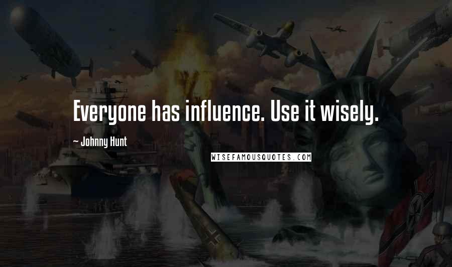 Johnny Hunt Quotes: Everyone has influence. Use it wisely.