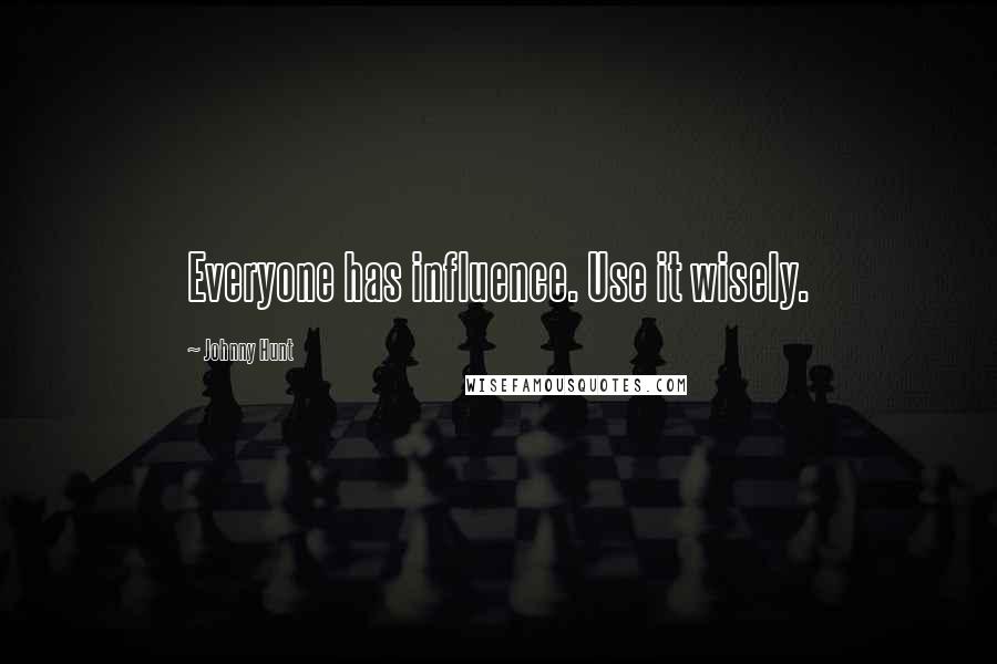 Johnny Hunt Quotes: Everyone has influence. Use it wisely.