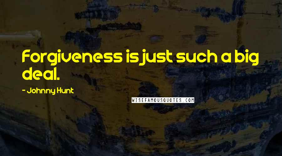 Johnny Hunt Quotes: Forgiveness is just such a big deal.