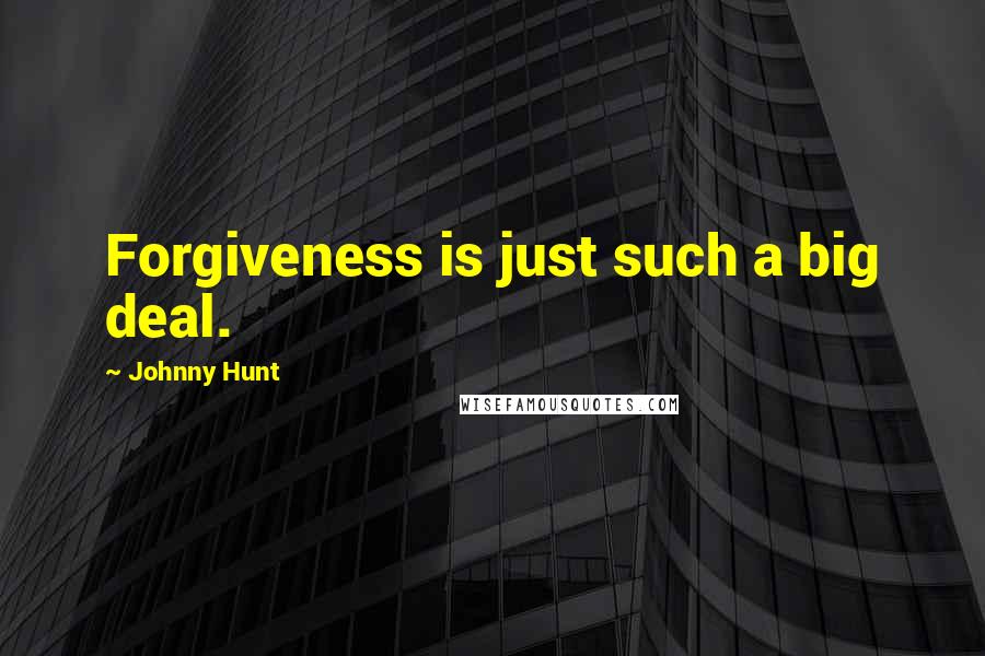 Johnny Hunt Quotes: Forgiveness is just such a big deal.