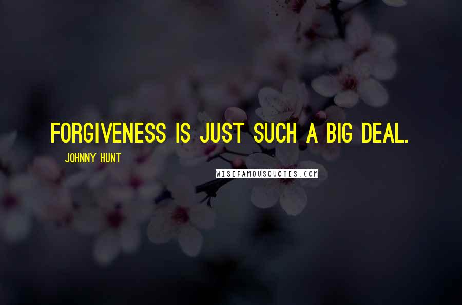Johnny Hunt Quotes: Forgiveness is just such a big deal.