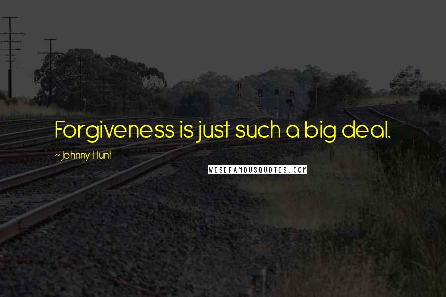 Johnny Hunt Quotes: Forgiveness is just such a big deal.