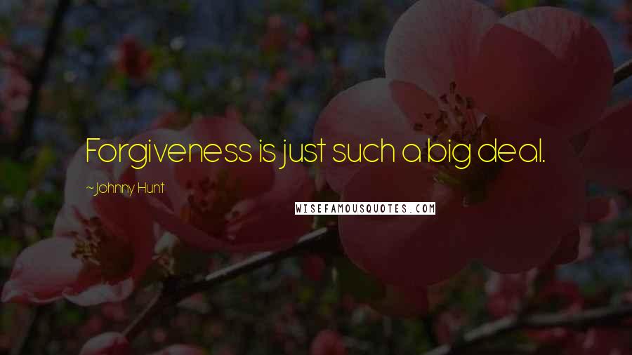 Johnny Hunt Quotes: Forgiveness is just such a big deal.