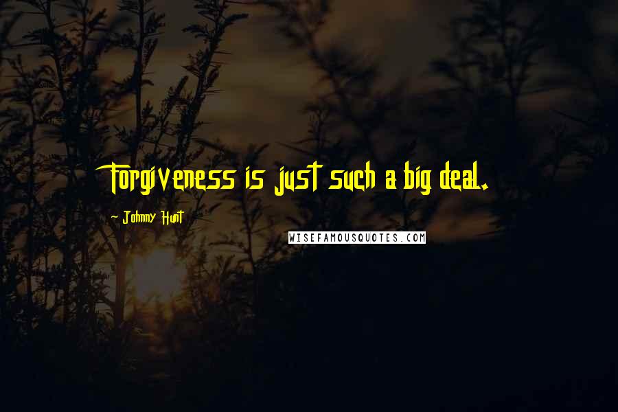 Johnny Hunt Quotes: Forgiveness is just such a big deal.