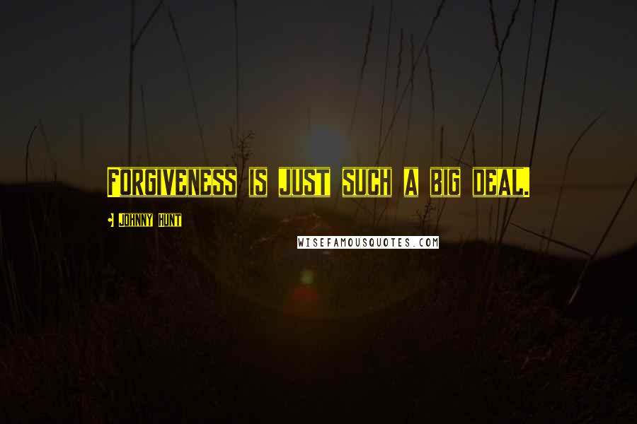 Johnny Hunt Quotes: Forgiveness is just such a big deal.
