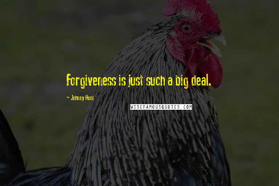 Johnny Hunt Quotes: Forgiveness is just such a big deal.