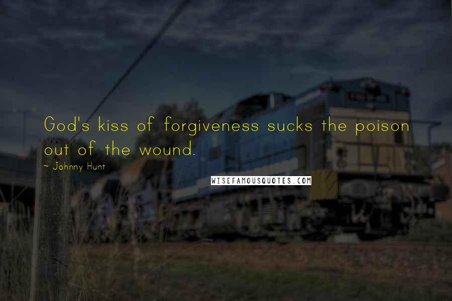 Johnny Hunt Quotes: God's kiss of forgiveness sucks the poison out of the wound.