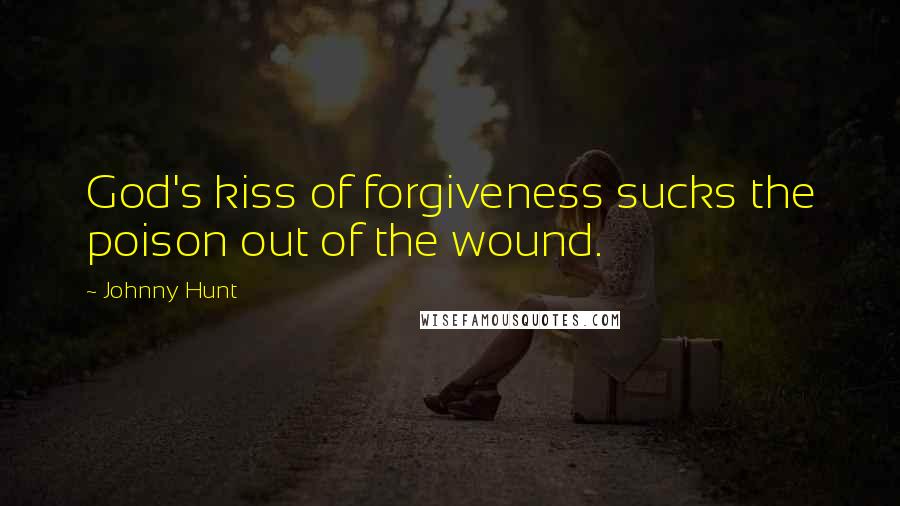 Johnny Hunt Quotes: God's kiss of forgiveness sucks the poison out of the wound.