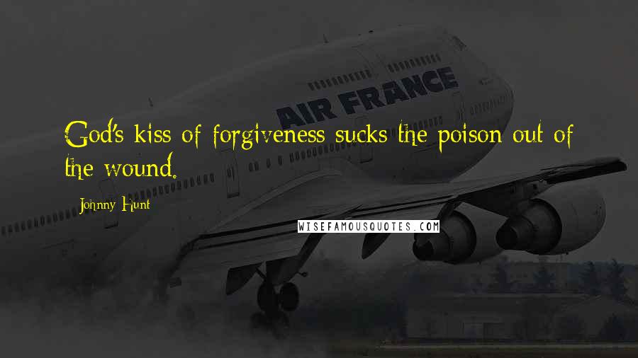 Johnny Hunt Quotes: God's kiss of forgiveness sucks the poison out of the wound.