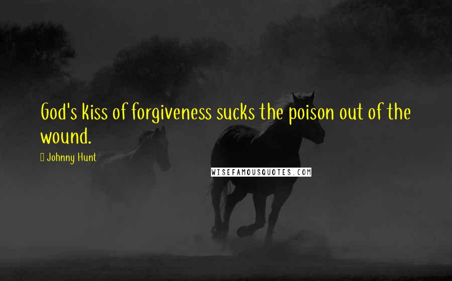 Johnny Hunt Quotes: God's kiss of forgiveness sucks the poison out of the wound.