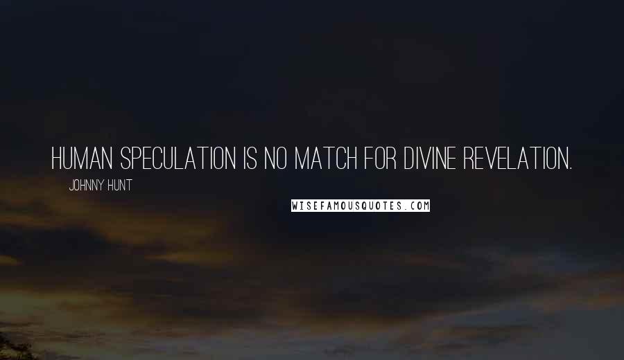 Johnny Hunt Quotes: Human speculation is no match for divine revelation.