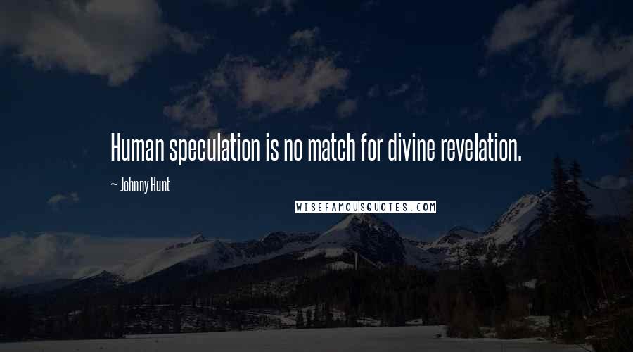 Johnny Hunt Quotes: Human speculation is no match for divine revelation.