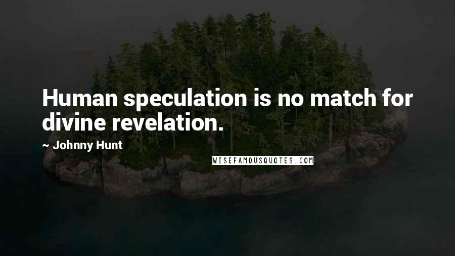 Johnny Hunt Quotes: Human speculation is no match for divine revelation.