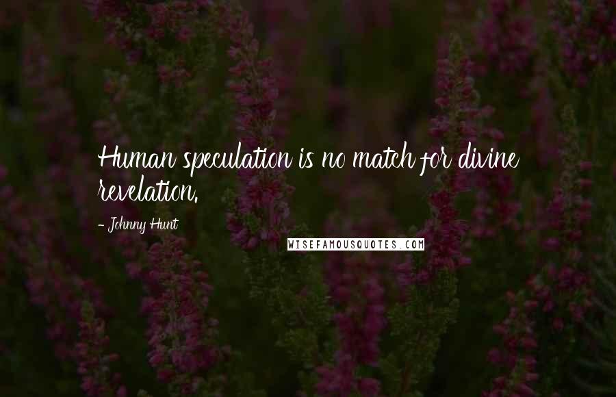 Johnny Hunt Quotes: Human speculation is no match for divine revelation.