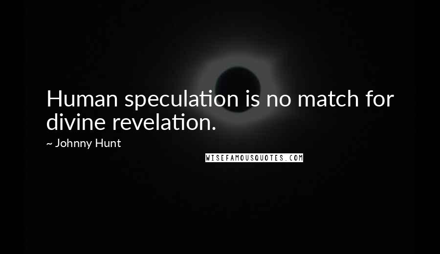 Johnny Hunt Quotes: Human speculation is no match for divine revelation.