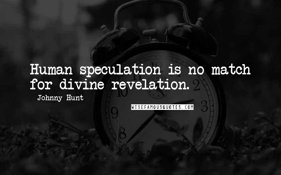 Johnny Hunt Quotes: Human speculation is no match for divine revelation.