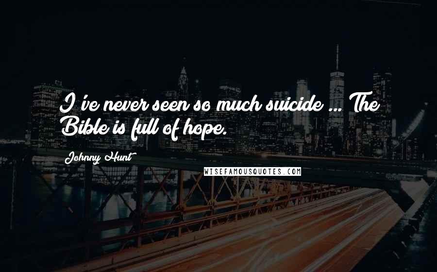 Johnny Hunt Quotes: I've never seen so much suicide ... The Bible is full of hope.