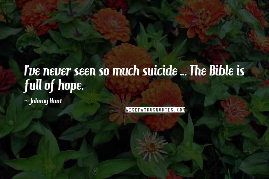 Johnny Hunt Quotes: I've never seen so much suicide ... The Bible is full of hope.