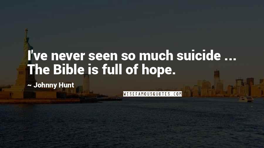 Johnny Hunt Quotes: I've never seen so much suicide ... The Bible is full of hope.