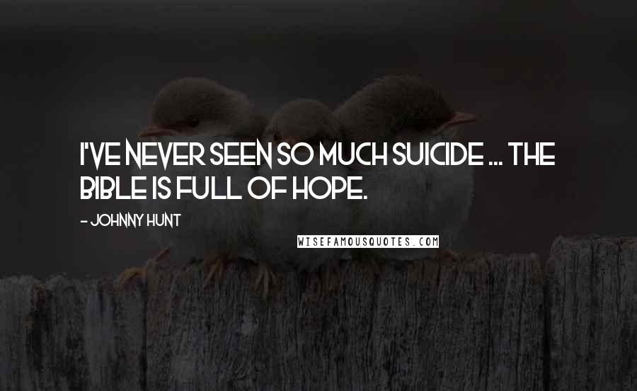 Johnny Hunt Quotes: I've never seen so much suicide ... The Bible is full of hope.